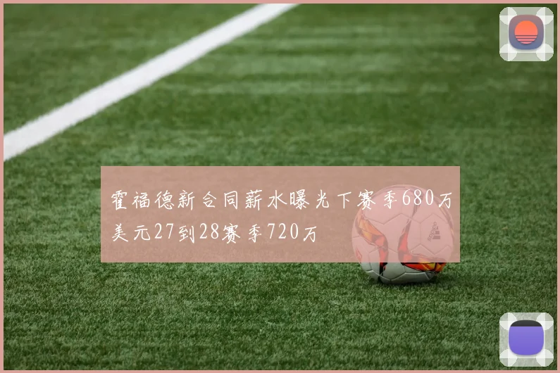 霍福德新合同薪水曝光下赛季680万美元27到28赛季720万